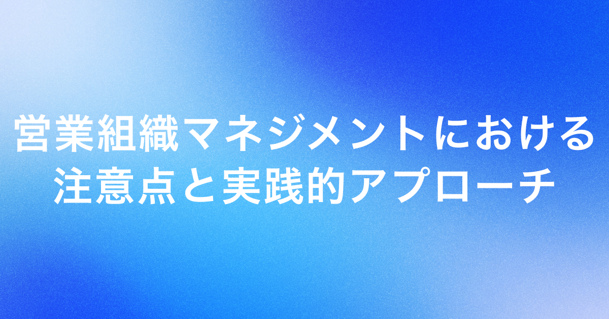 営業組織マネジメントにおける注意点と実践的アプローチ